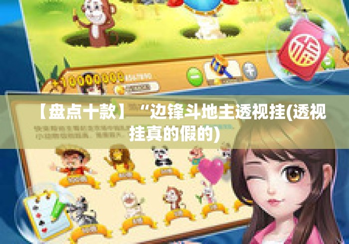 【盘点十款】“边锋斗地主透视挂(透视挂真的假的) 【盘点十款】“边锋斗地主透视挂(透视挂真的假的)