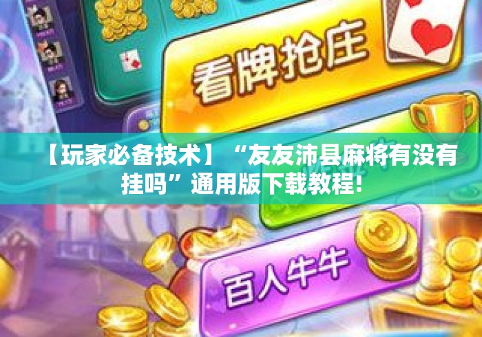 【玩家必备技术】“友友沛县麻将有没有挂吗”通用版下载教程!