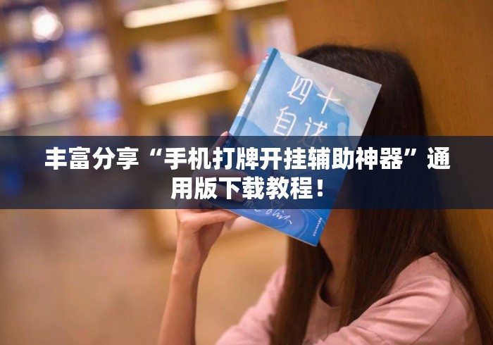 丰富分享“手机打牌开挂辅助神器”通用版下载教程！