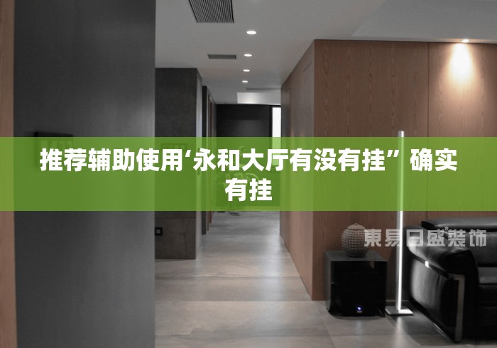 推荐辅助使用‘永和大厅有没有挂”确实有挂
