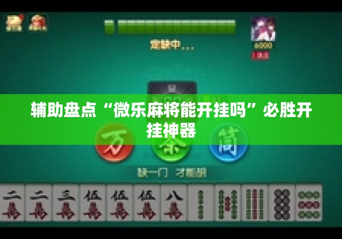 辅助盘点“微乐麻将能开挂吗”必胜开挂神器