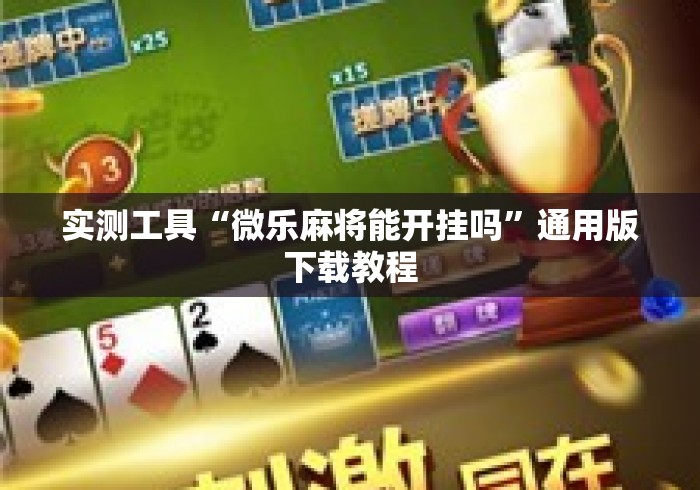实测工具“微乐麻将能开挂吗”通用版下载教程