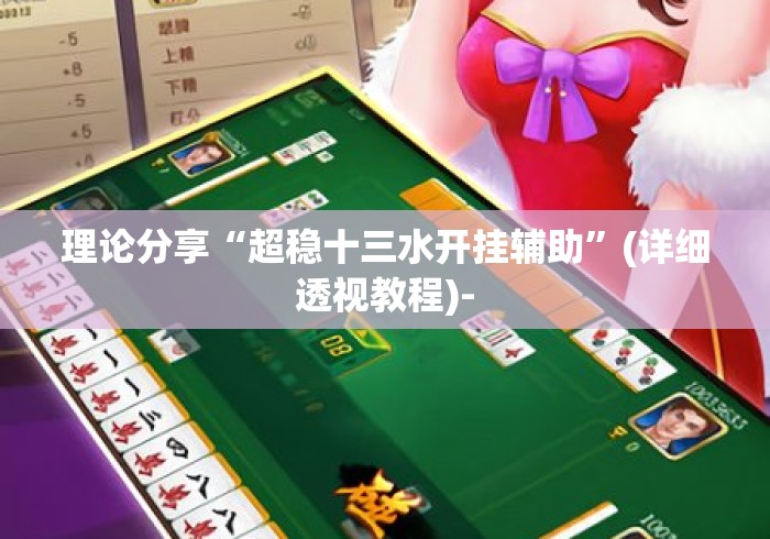 理论分享“超稳十三水开挂辅助”(详细透视教程)-