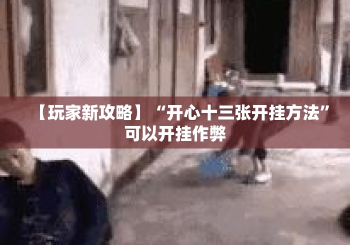 【玩家新攻略】“开心十三张开挂方法”可以开挂作弊
