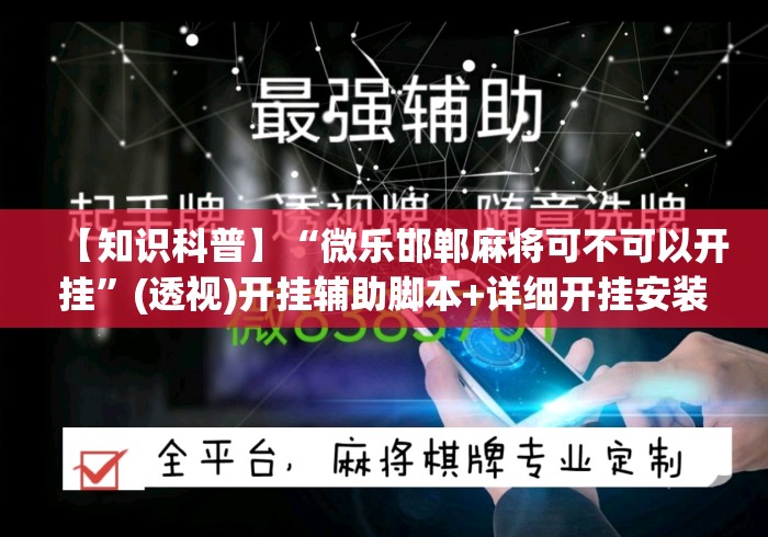 【知识科普】“微乐邯郸麻将可不可以开挂”(透视)开挂辅助脚本+详细开挂安装教程