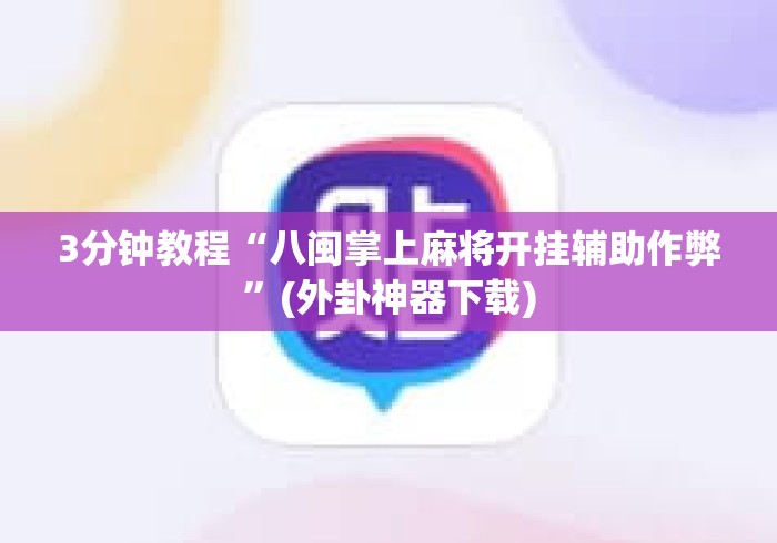 3分钟教程“八闽掌上麻将开挂辅助作弊”(外卦神器下载)