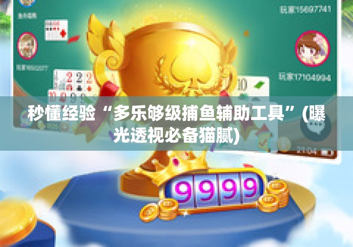 秒懂经验“多乐够级捕鱼辅助工具”(曝光透视必备猫腻)