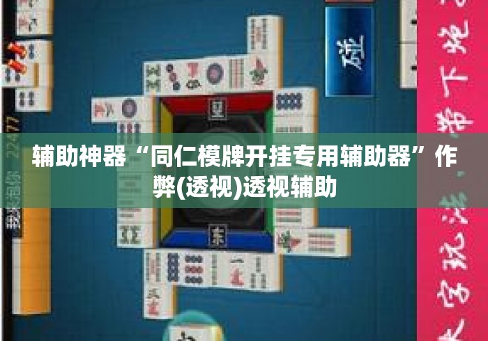 辅助神器“同仁模牌开挂专用辅助器”作弊(透视)透视辅助