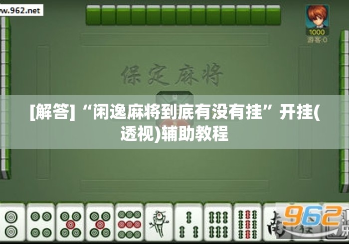 [解答]“闲逸麻将到底有没有挂”开挂(透视)辅助教程