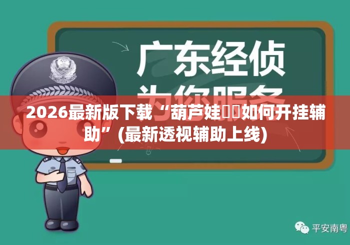 2026最新版下载“葫芦娃犇犇如何开挂辅助”(最新透视辅助上线)