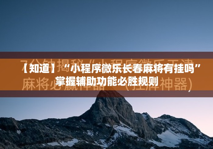 【知道】“小程序微乐长春麻将有挂吗”掌握辅助功能必胜规则