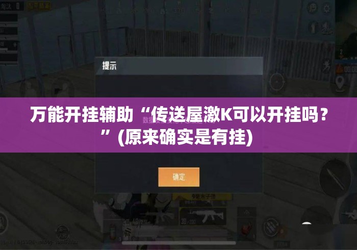 万能开挂辅助“传送屋激K可以开挂吗？	”(原来确实是有挂) 