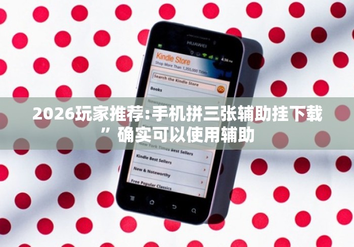 2026玩家推荐:手机拼三张辅助挂下载”确实可以使用辅助