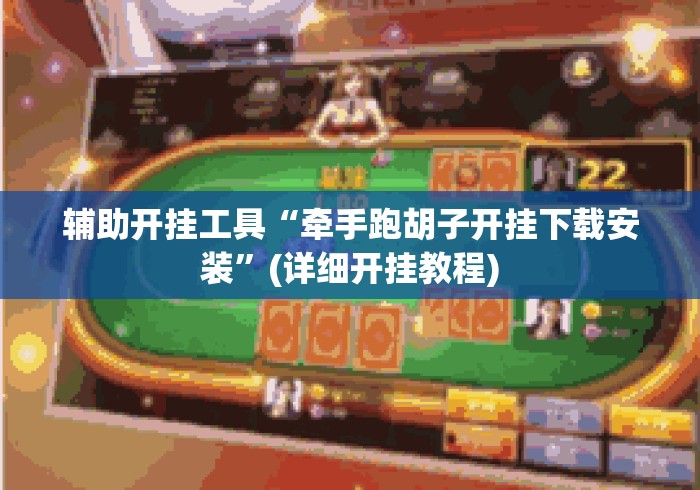 辅助开挂工具“牵手跑胡子开挂下载安装	”(详细开挂教程)