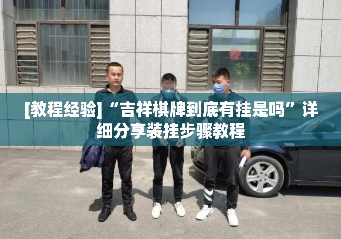 [教程经验]“吉祥棋牌到底有挂是吗”详细分享装挂步骤教程