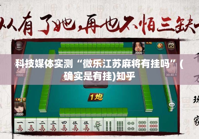 科技媒体实测“微乐江苏麻将有挂吗”(确实是有挂)知乎