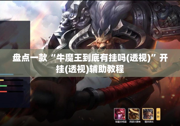 盘点一款“牛魔王到底有挂吗(透视)	”开挂(透视)辅助教程