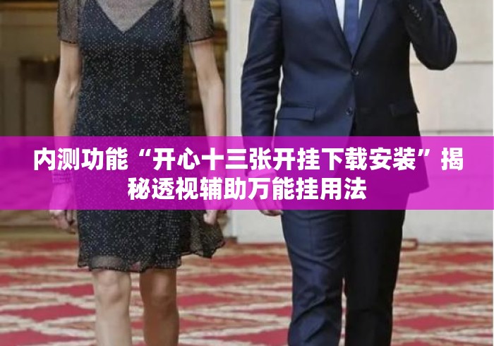 内测功能“开心十三张开挂下载安装	”揭秘透视辅助万能挂用法