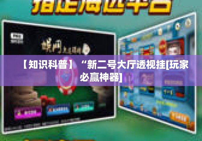 【知识科普】“新二号大厅透视挂[玩家必赢神器]