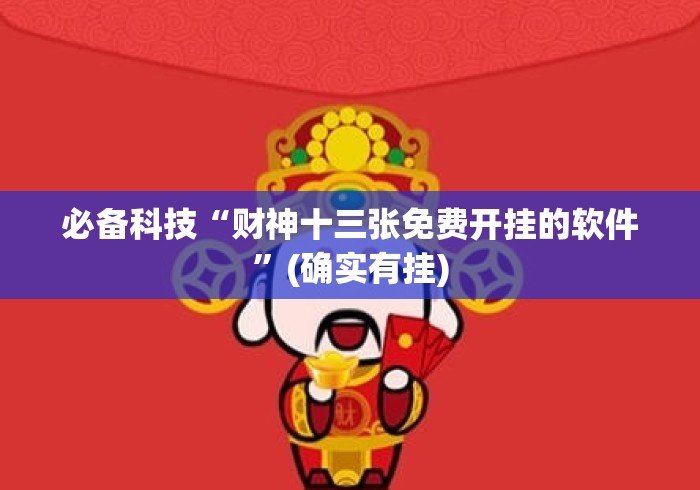 必备科技“财神十三张免费开挂的软件	”(确实有挂)
