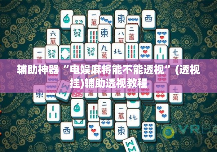 辅助神器“电娱麻将能不能透视”(透视挂)辅助透视教程