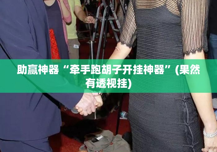 助赢神器“牵手跑胡子开挂神器	”(果然有透视挂)