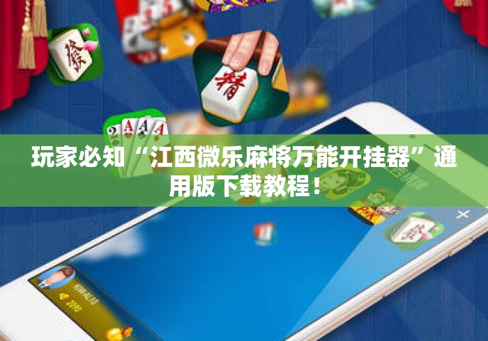 玩家必知“江西微乐麻将万能开挂器”通用版下载教程！