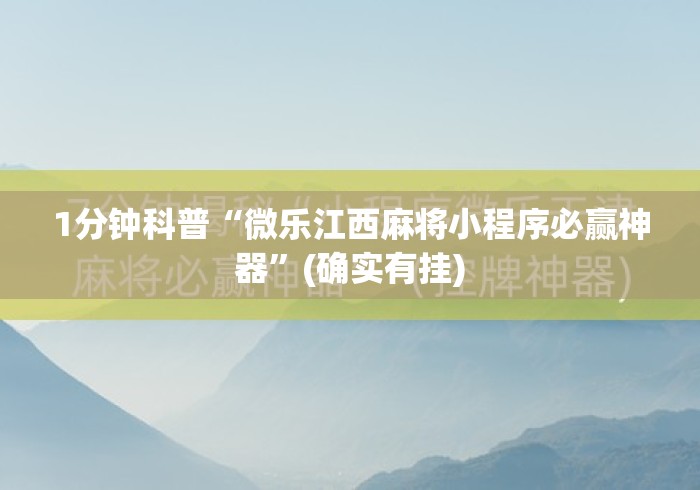 1分钟科普“微乐江西麻将小程序必赢神器”(确实有挂)