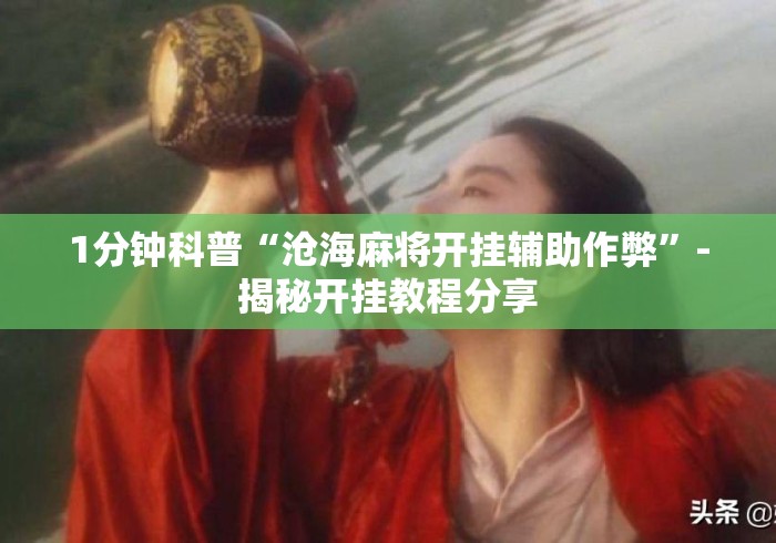1分钟科普“沧海麻将开挂辅助作弊”-揭秘开挂教程分享