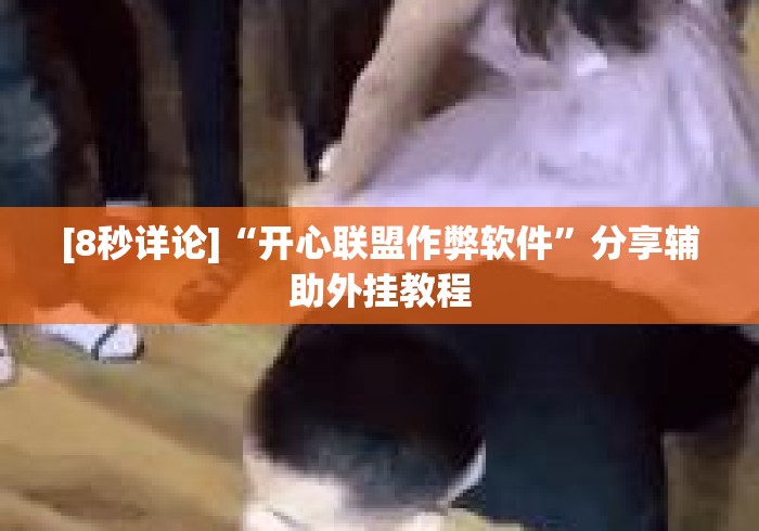 [8秒详论]“开心联盟作弊软件”分享辅助外挂教程