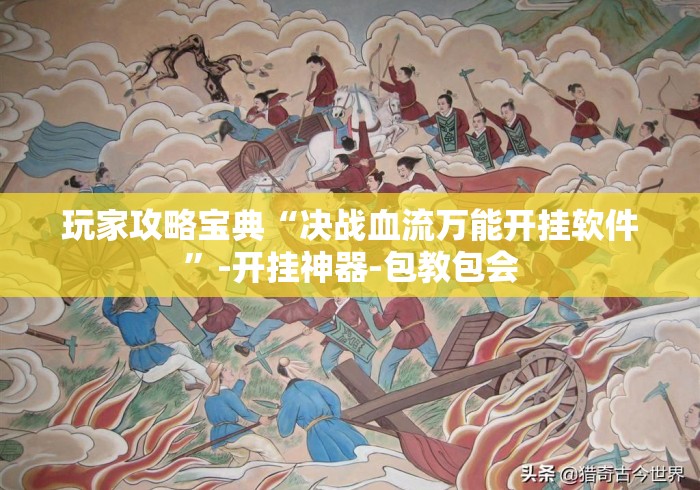 玩家攻略宝典“决战血流万能开挂软件”-开挂神器-包教包会