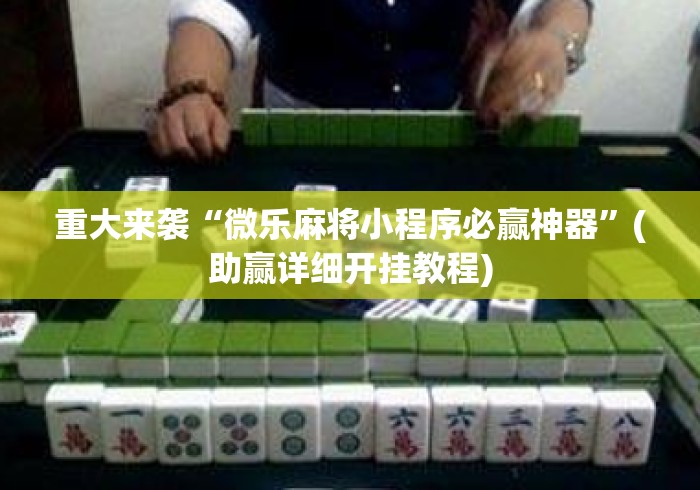 重大来袭“微乐麻将小程序必赢神器”(助赢详细开挂教程)