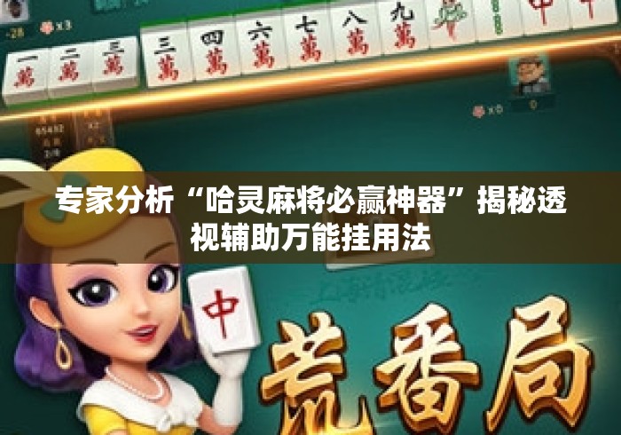 专家分析“哈灵麻将必赢神器”揭秘透视辅助万能挂用法