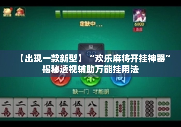 【出现一款新型】“欢乐麻将开挂神器”揭秘透视辅助万能挂用法