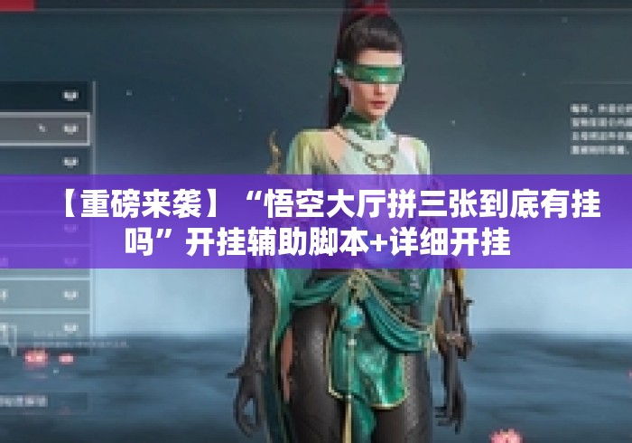 【重磅来袭】“悟空大厅拼三张到底有挂吗”开挂辅助脚本+详细开挂