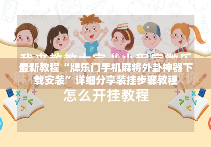 最新教程“牌乐门手机麻将外卦神器下载安装	”详细分享装挂步骤教程