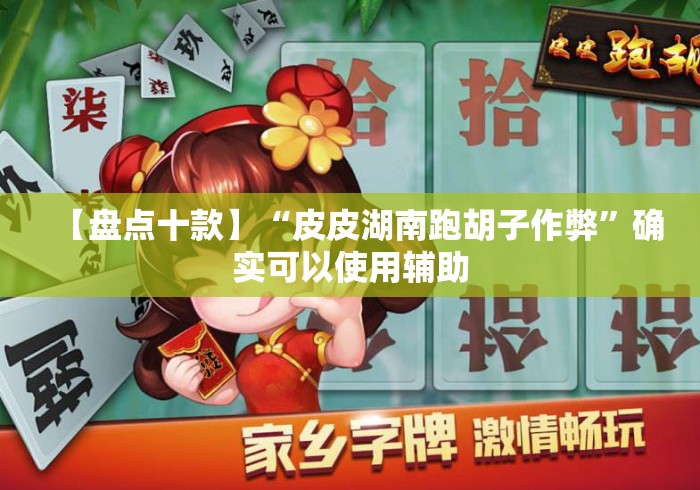 【盘点十款】“皮皮湖南跑胡子作弊”确实可以使用辅助