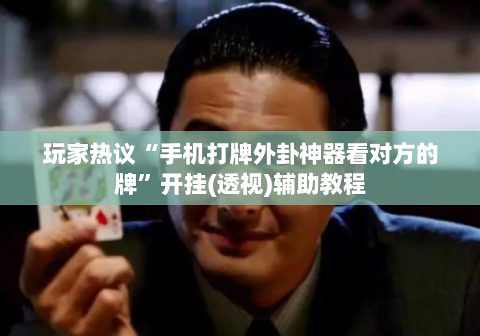 玩家热议“手机打牌外卦神器看对方的牌”开挂(透视)辅助教程