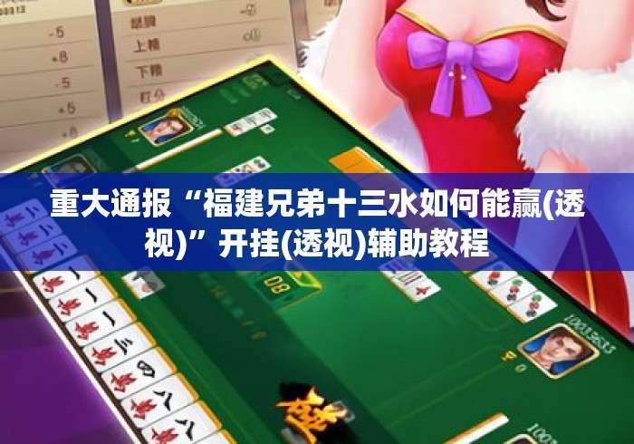 重大通报“福建兄弟十三水如何能赢(透视)”开挂(透视)辅助教程