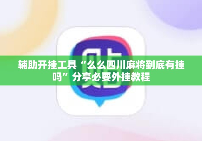 辅助开挂工具“么么四川麻将到底有挂吗	”分享必要外挂教程
