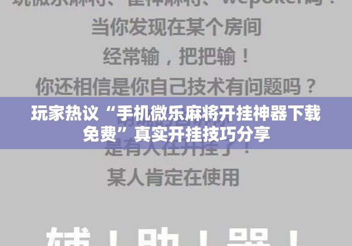 玩家热议“手机微乐麻将开挂神器下载免费”真实开挂技巧分享