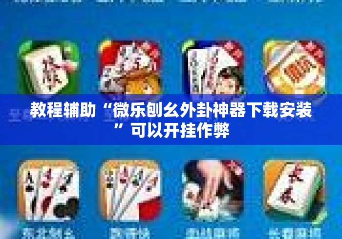 教程辅助“微乐刨幺外卦神器下载安装”可以开挂作弊