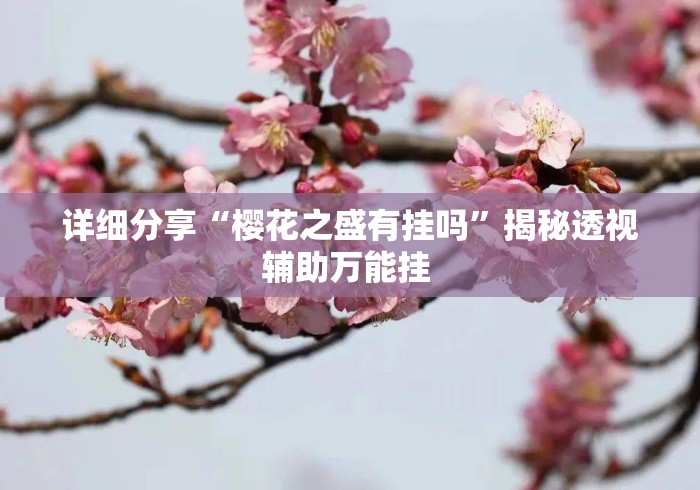 详细分享“樱花之盛有挂吗”揭秘透视辅助万能挂 
