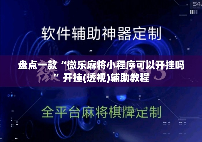 盘点一款“微乐麻将小程序可以开挂吗	”开挂(透视)辅助教程