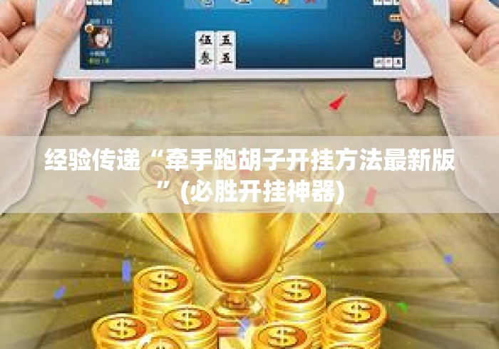 经验传递“牵手跑胡子开挂方法最新版”(必胜开挂神器)