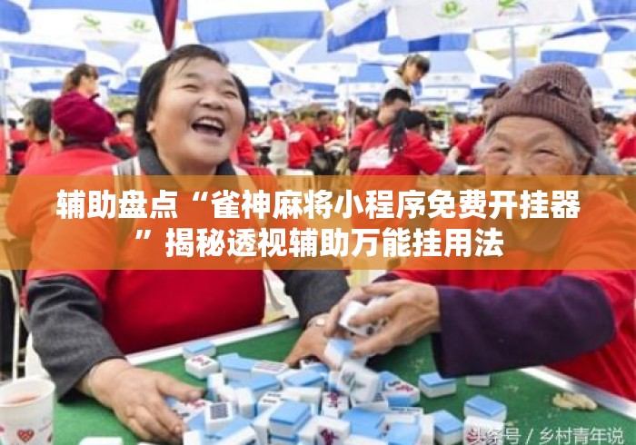 辅助盘点“雀神麻将小程序免费开挂器”揭秘透视辅助万能挂用法