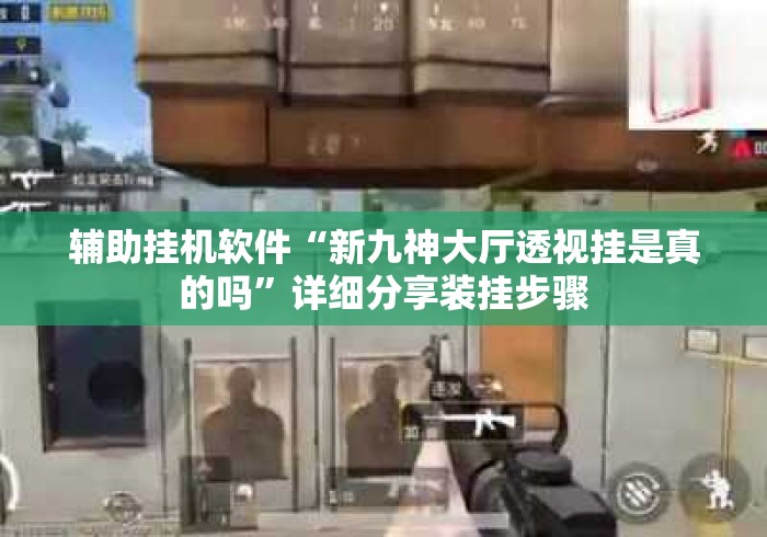 辅助挂机软件“新九神大厅透视挂是真的吗	”详细分享装挂步骤