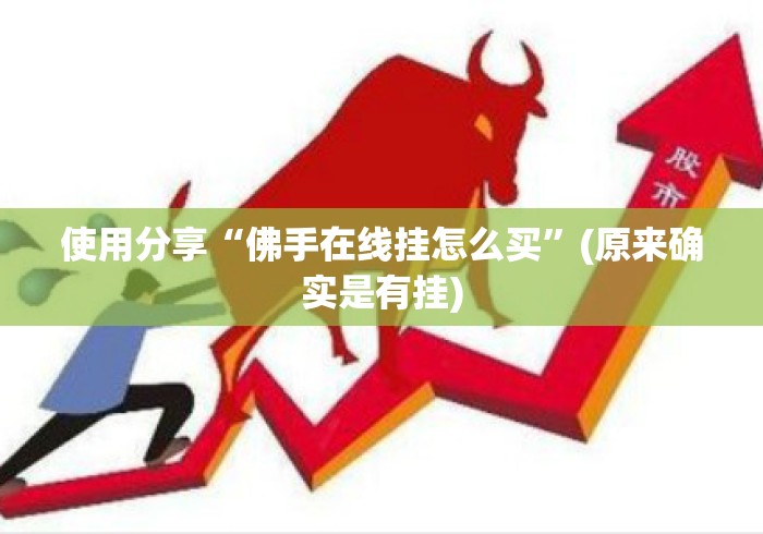 使用分享“佛手在线挂怎么买”(原来确实是有挂)
