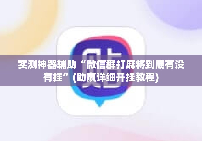实测神器辅助“微信群打麻将到底有没有挂”(助赢详细开挂教程)
