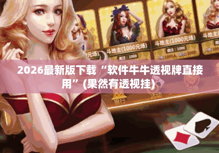 2026最新版下载“软件牛牛透视牌直接用	”(果然有透视挂) 